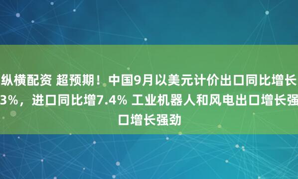 纵横配资 超预期！中国9月以美元计价出口同比增长8.3%，进口同比增7.4% 工业机器人和风电出口增长强劲